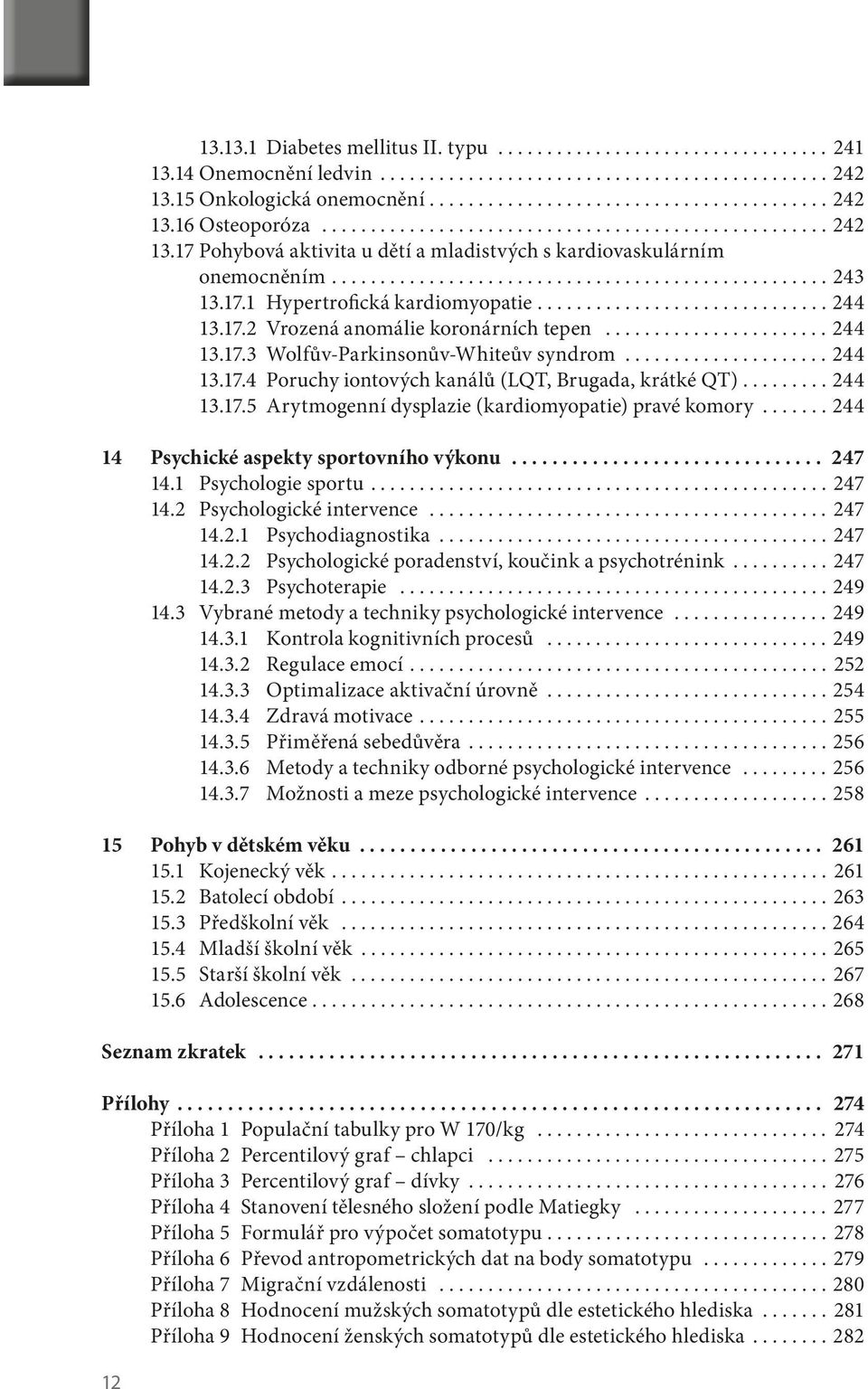 ............................. 244 13.17.2 Vrozená anomálie koronárních tepen....................... 244 13.17.3 Wolfův-Parkinsonův-Whiteův syndrom..................... 244 13.17.4 Poruchy iontových kanálů (LQT, Brugada, krátké QT).