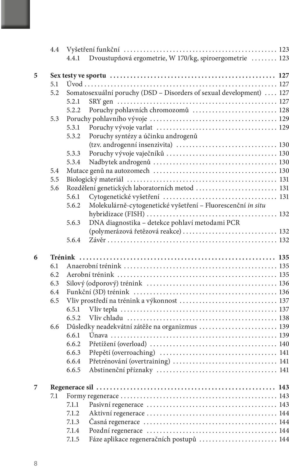 ......................... 128 5.3 Poruchy pohlavního vývoje....................................... 129 5.3.1 Poruchy vývoje varlat..................................... 129 5.3.2 Poruchy syntézy a účinku androgenů (tzv.