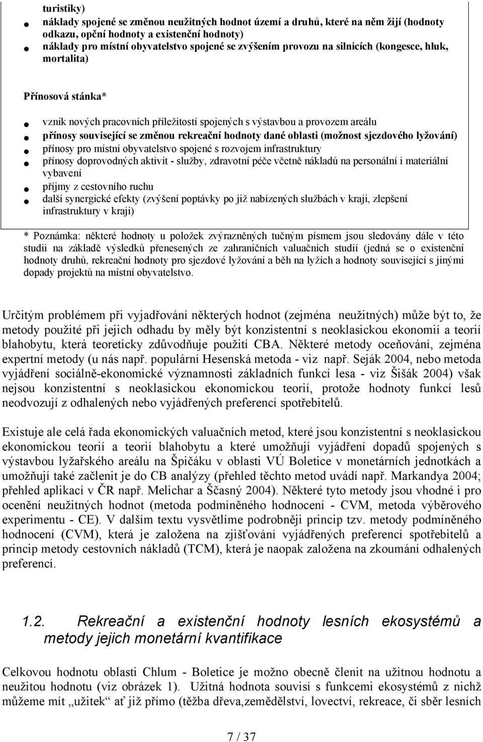 oblasti (možnost sjezdového lyžování) přínosy pro místní obyvatelstvo spojené s rozvojem infrastruktury přínosy doprovodných aktivit - služby, zdravotní péče včetně nákladů na personální i materiální