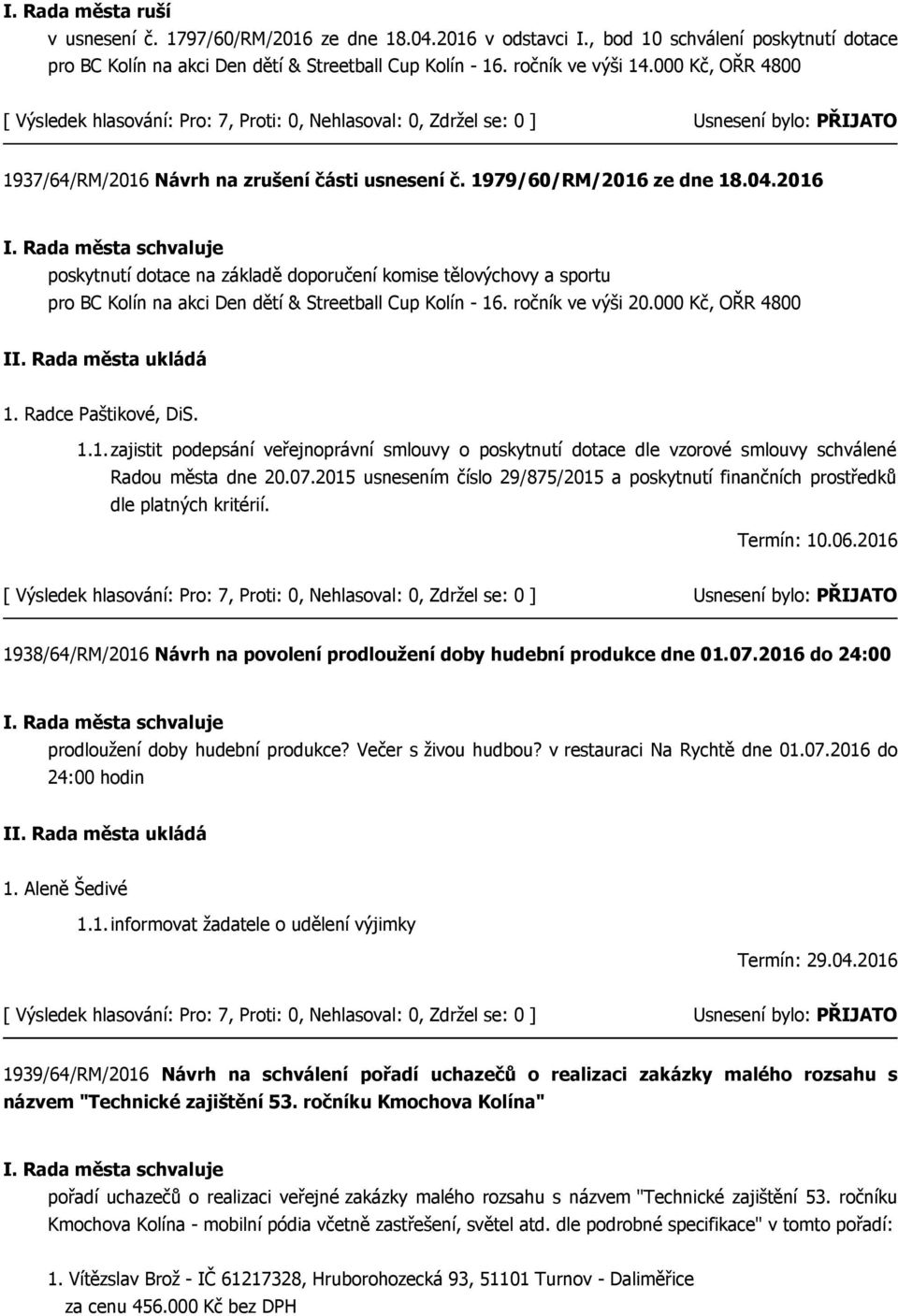 2016 poskytnutí dotace na základě doporučení komise tělovýchovy a sportu pro BC Kolín na akci Den dětí & Streetball Cup Kolín - 16. ročník ve výši 20.000 Kč, OŘR 4800 1. Radce Paštikové, DiS. 1.1.zajistit podepsání veřejnoprávní smlouvy o poskytnutí dotace dle vzorové smlouvy schválené Radou města dne 20.