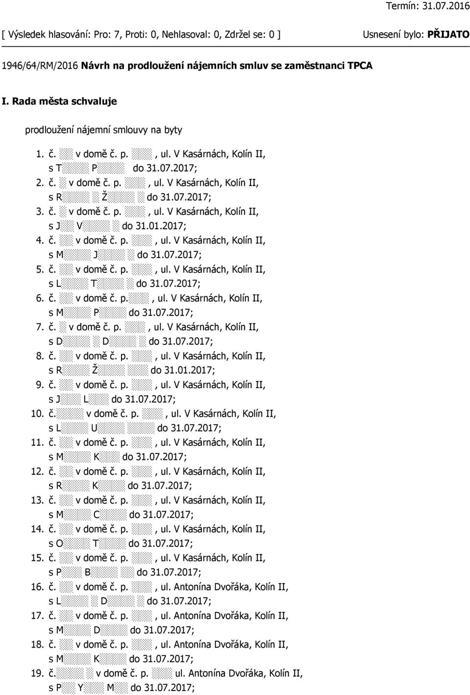 č. v domě č. p., ul. V Kasárnách, Kolín II, s L T do 31.07.2017; 6. č. v domě č. p., ul. V Kasárnách, Kolín II, s M P do 31.07.2017; 7. č. v domě č. p., ul. V Kasárnách, Kolín II, s D D do 31.07.2017; 8.