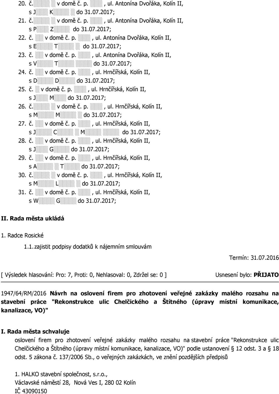 07.2017; 26. č. v domě č. p., ul. Hrnčířská, Kolín II, s M M do 31.07.2017; 27. č. v domě č. p., ul. Hrnčířská, Kolín II, s J C M do 31.07.2017; 28. č. v domě č. p., ul. Hrnčířská, Kolín II, s J G do 31.