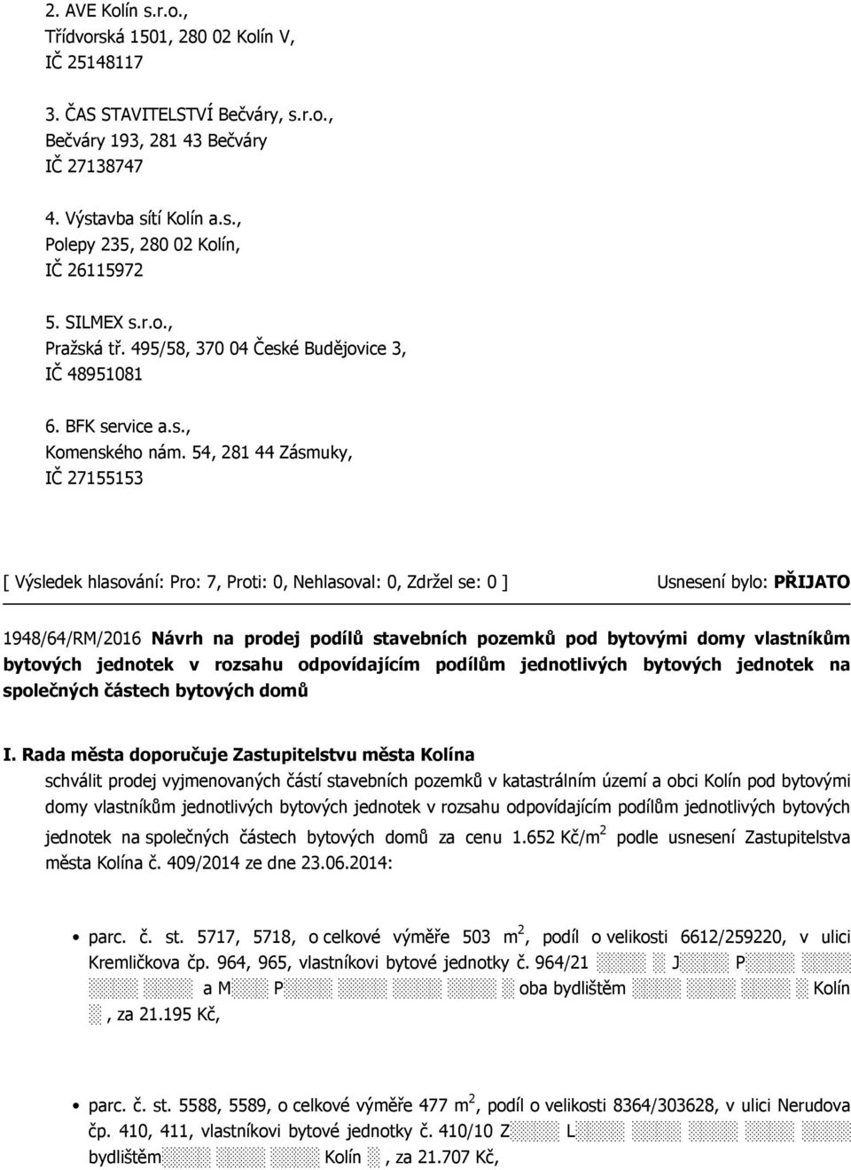 54, 281 44 Zásmuky, IČ 27155153 1948/64/RM/2016 Návrh na prodej podílů stavebních pozemků pod bytovými domy vlastníkům bytových jednotek v rozsahu odpovídajícím podílům jednotlivých bytových jednotek