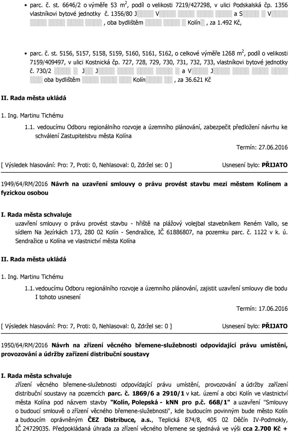 06.2016 1949/64/RM/2016 Návrh na uzavření smlouvy o právu provést stavbu mezi městem Kolínem a fyzickou osobou uzavření smlouvy o právu provést stavbu - hřiště na plážový volejbal stavebníkem Reném