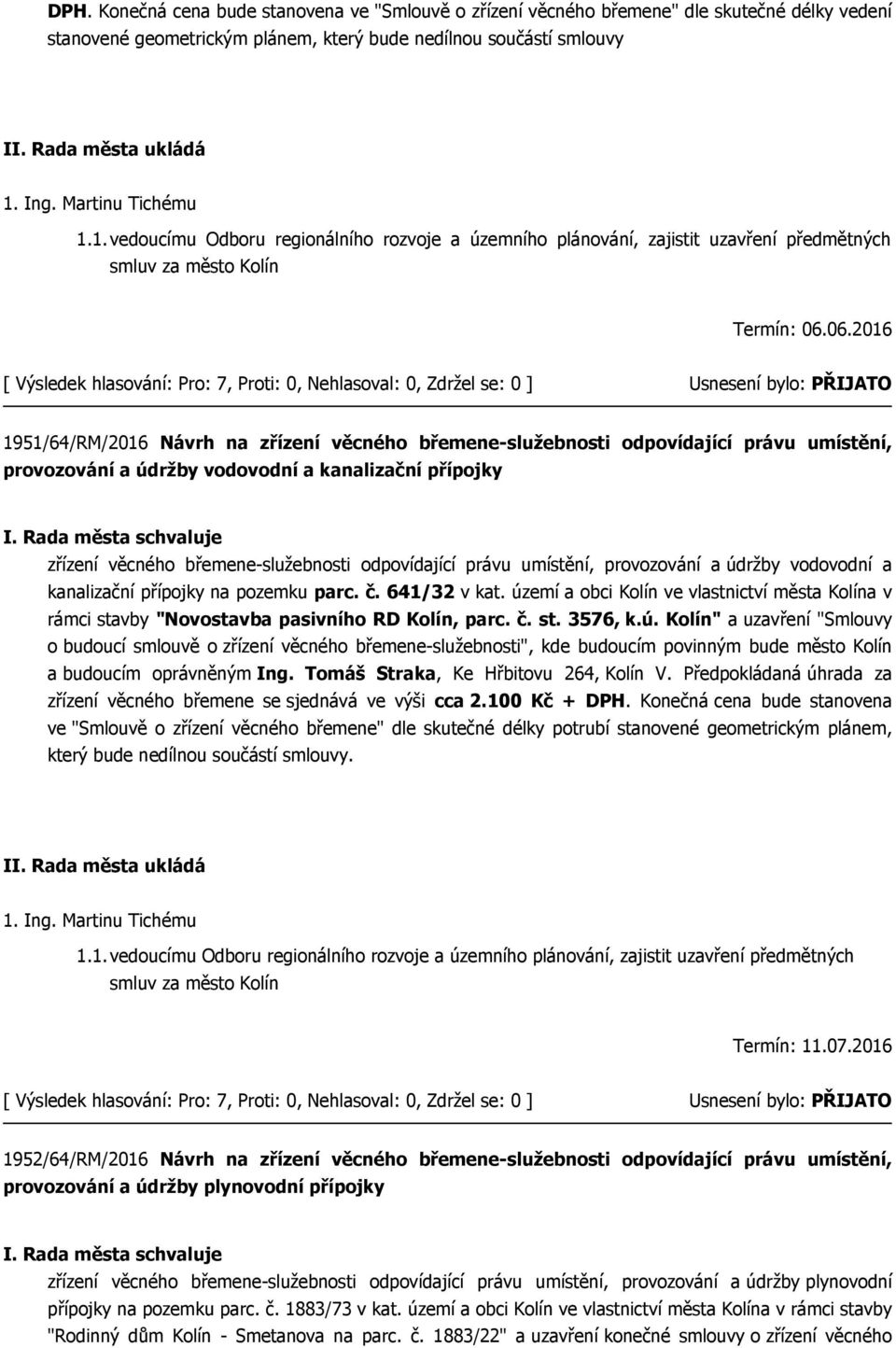 06.2016 1951/64/RM/2016 Návrh na zřízení věcného břemene-služebnosti odpovídající právu umístění, provozování a údržby vodovodní a kanalizační přípojky zřízení věcného břemene-služebnosti