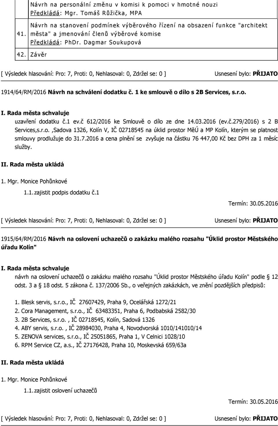 Závěr 1914/64/RM/2016 Návrh na schválení dodatku č. 1 ke smlouvě o dílo s 2B Services, s.r.o. uzavření dodatku č.1 ev.č 612/2016 ke Smlouvě o dílo ze dne 14.03.2016 (ev.č.279/2016) s 2 B Services,s.r.o.,Sadova 1326, Kolín V, IČ 02718545 na úklid prostor MěÚ a MP Kolín, kterým se platnost smlouvy prodlužuje do 31.