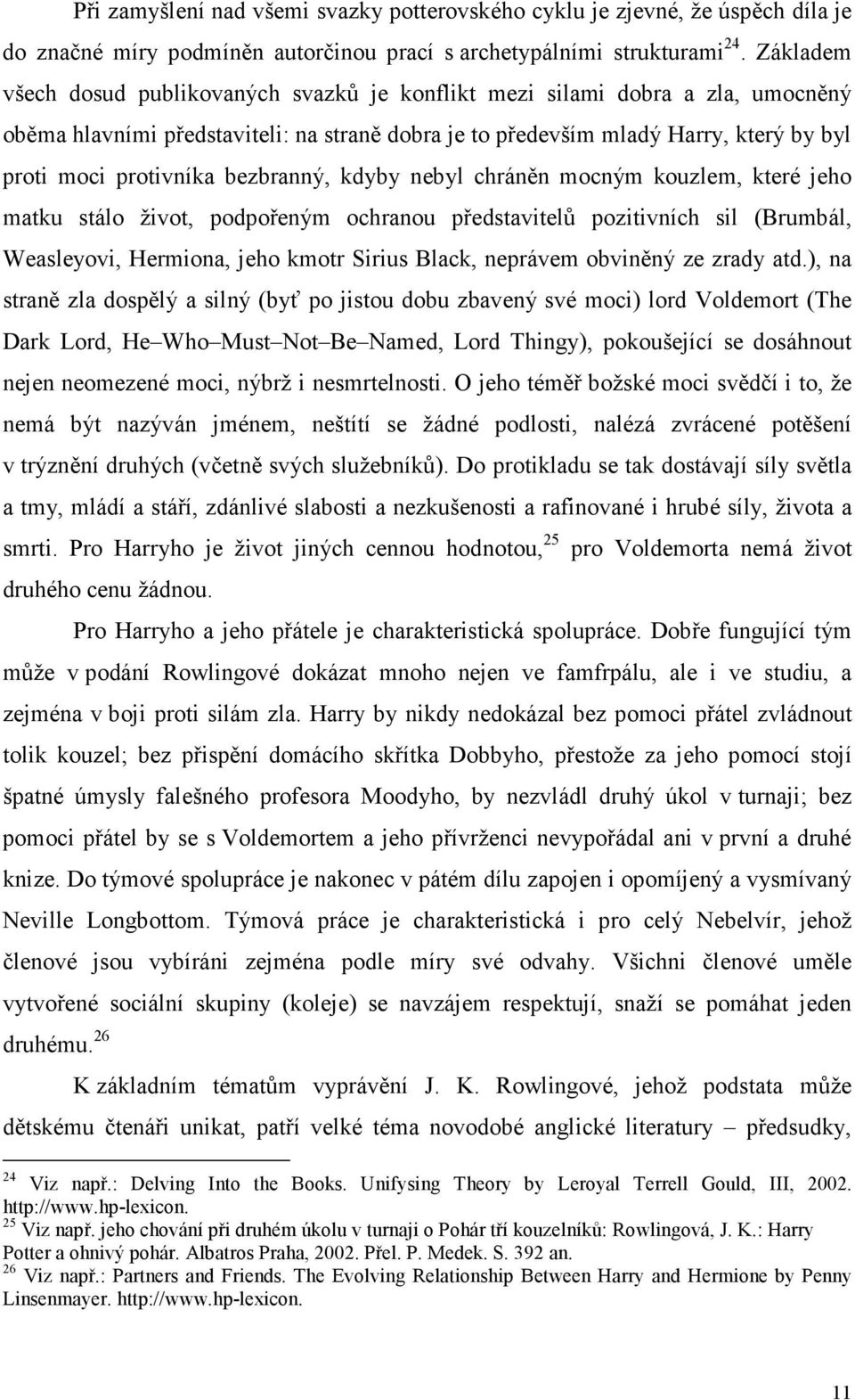 bezbranný, kdyby nebyl chráněn mocným kouzlem, které jeho matku stálo život, podpořeným ochranou představitelů pozitivních sil (Brumbál, Weasleyovi, Hermiona, jeho kmotr Sirius Black, neprávem