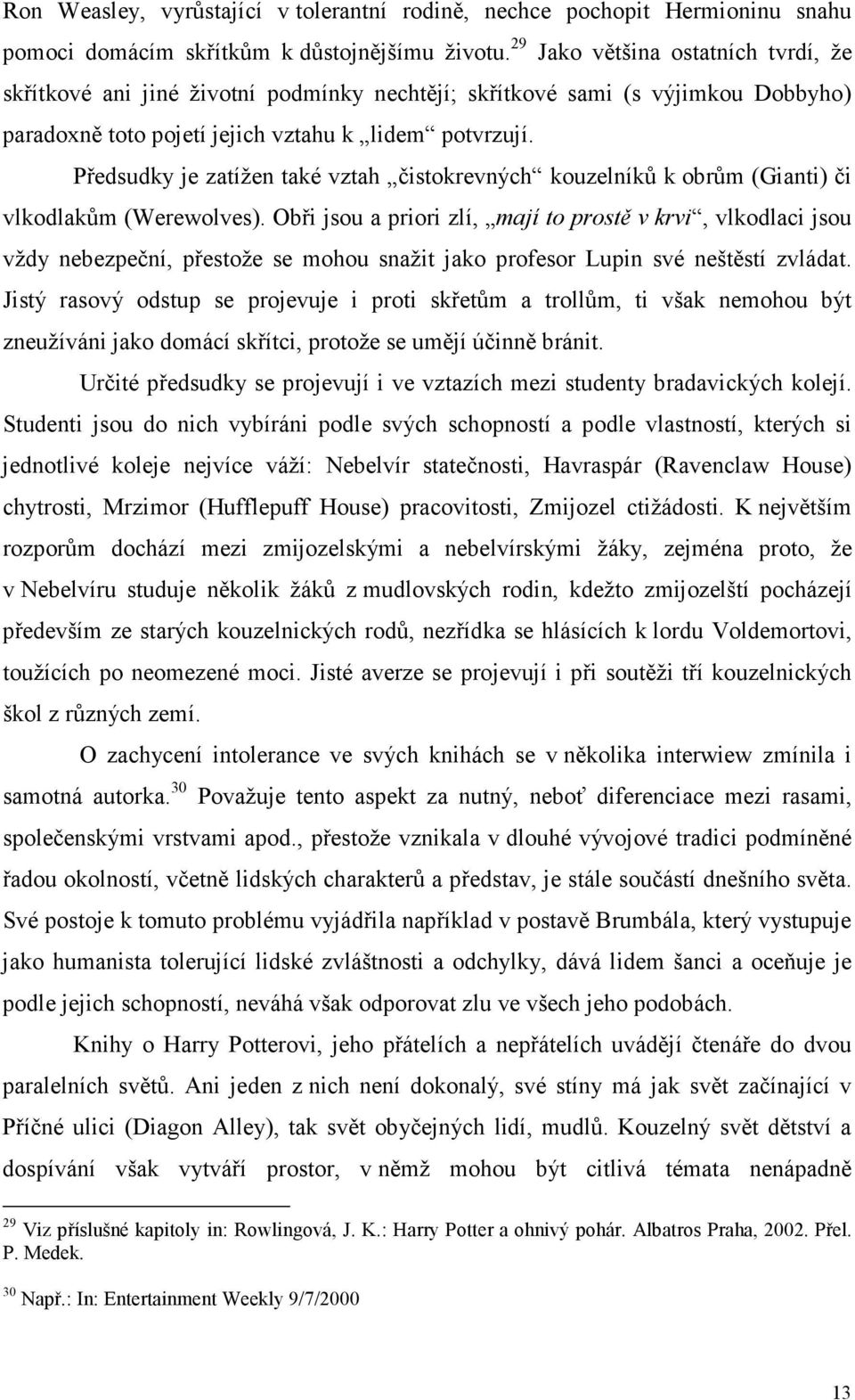 Předsudky je zatížen také vztah čistokrevných kouzelníků k obrům (Gianti) či vlkodlakům (Werewolves).