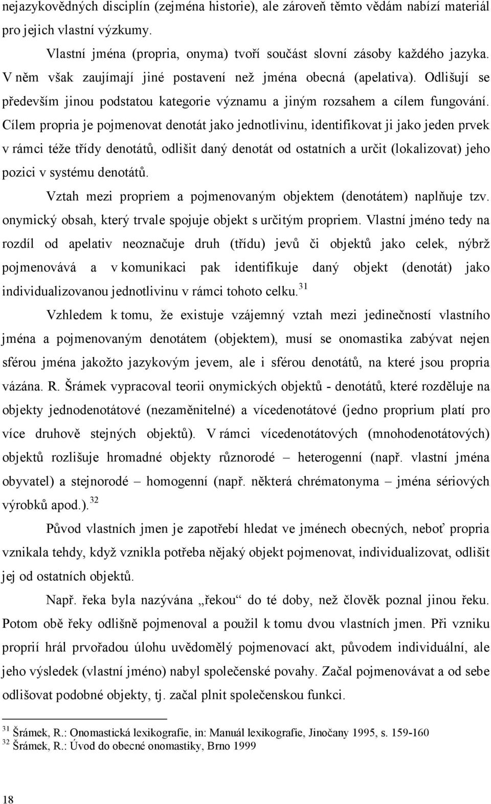 Cílem propria je pojmenovat denotát jako jednotlivinu, identifikovat ji jako jeden prvek v rámci téže třídy denotátů, odlišit daný denotát od ostatních a určit (lokalizovat) jeho pozici v systému