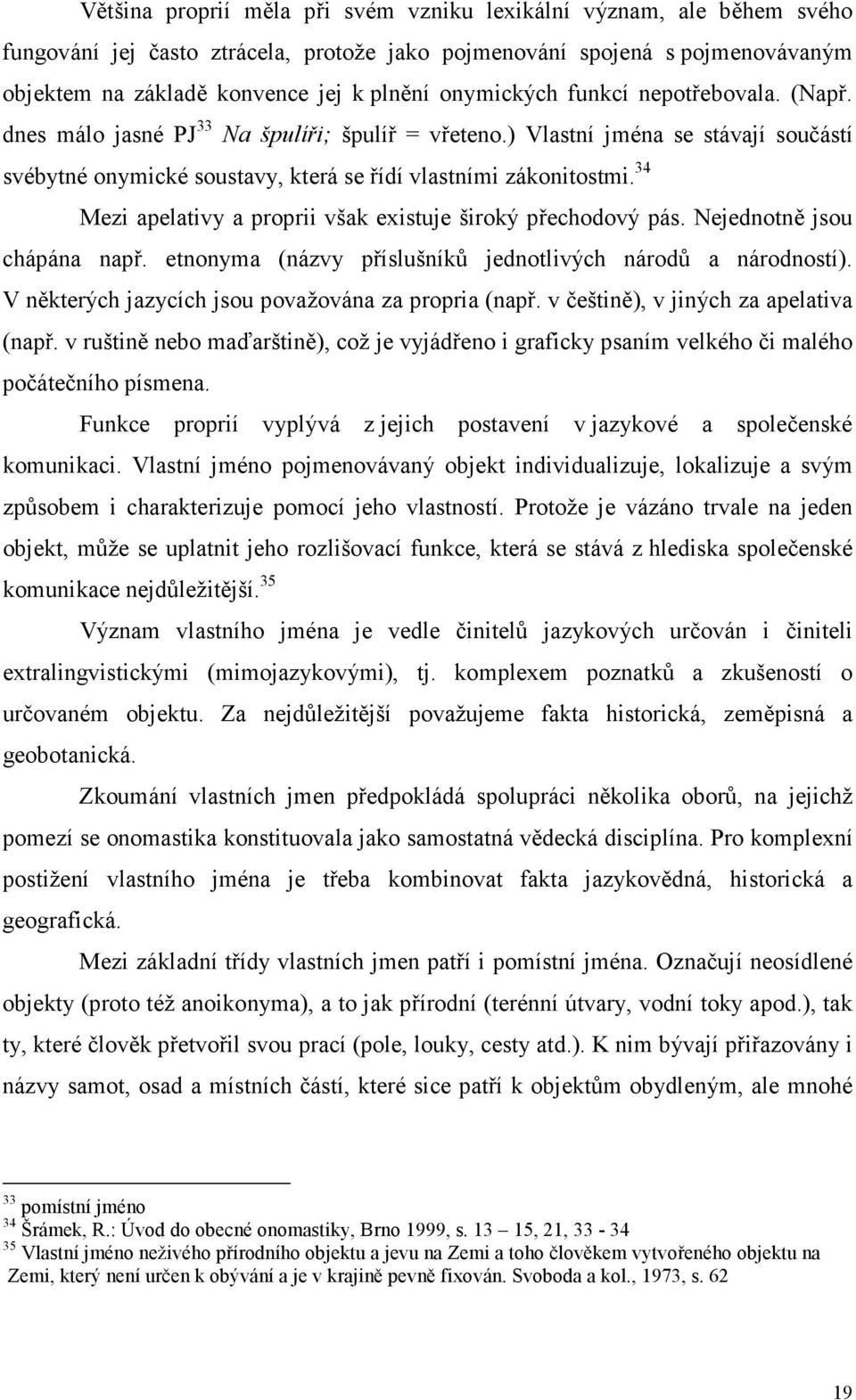 34 Mezi apelativy a proprii však existuje široký přechodový pás. Nejednotně jsou chápána např. etnonyma (názvy příslušníků jednotlivých národů a národností).