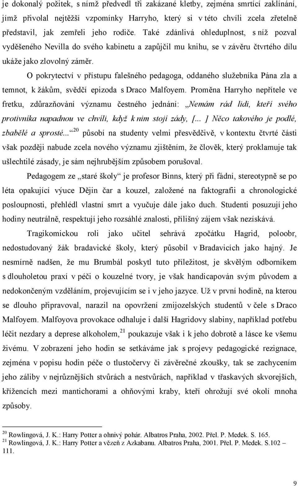 O pokrytectví v přístupu falešného pedagoga, oddaného služebníka Pána zla a temnot, k žákům, svědčí epizoda s Draco Malfoyem.