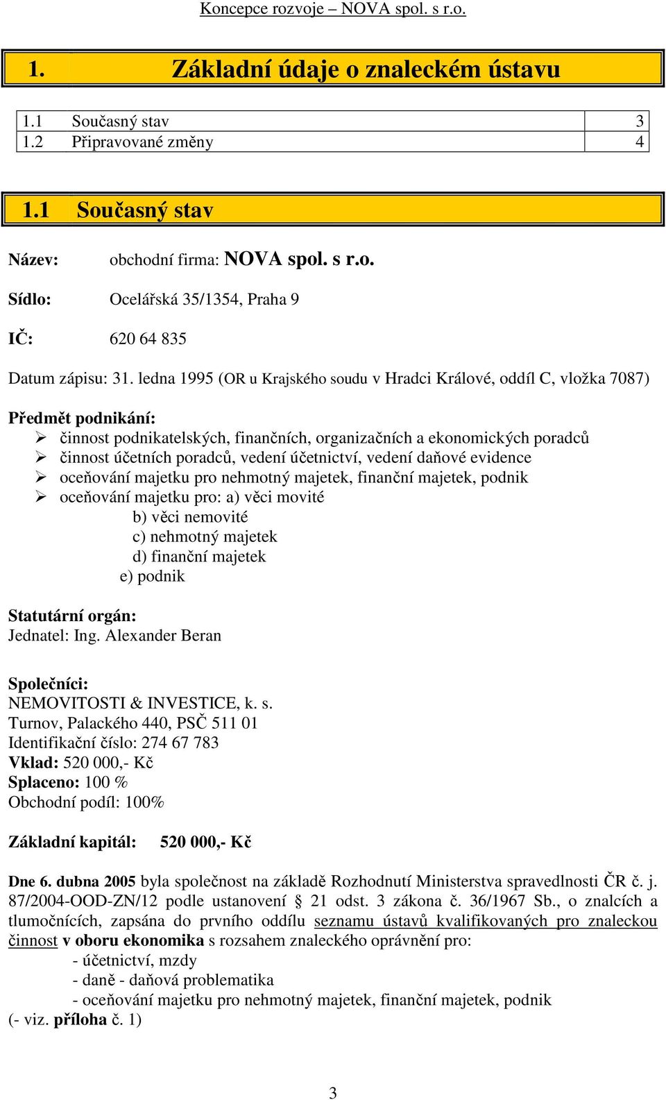 účetnictví, vedení daňové evidence oceňování majetku pro nehmotný majetek, finanční majetek, podnik oceňování majetku pro: a) věci movité b) věci nemovité c) nehmotný majetek d) finanční majetek e)