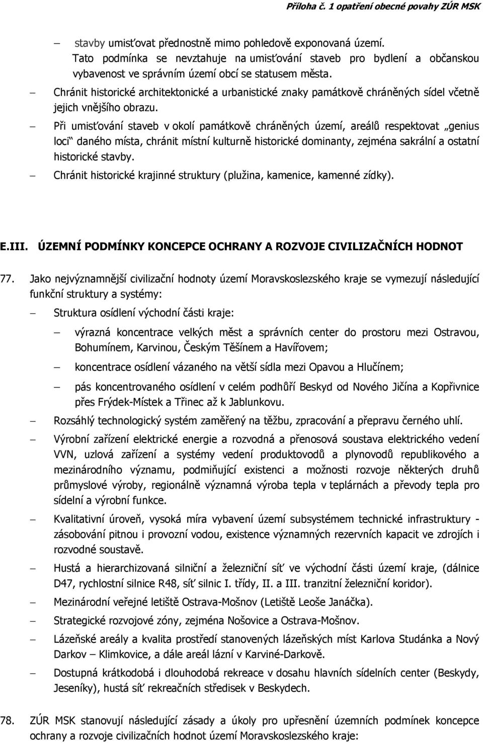 Při umisťování staveb v okolí památkově chráněných území, areálů respektovat genius loci daného místa, chránit místní kulturně historické dominanty, zejména sakrální a ostatní historické stavby.