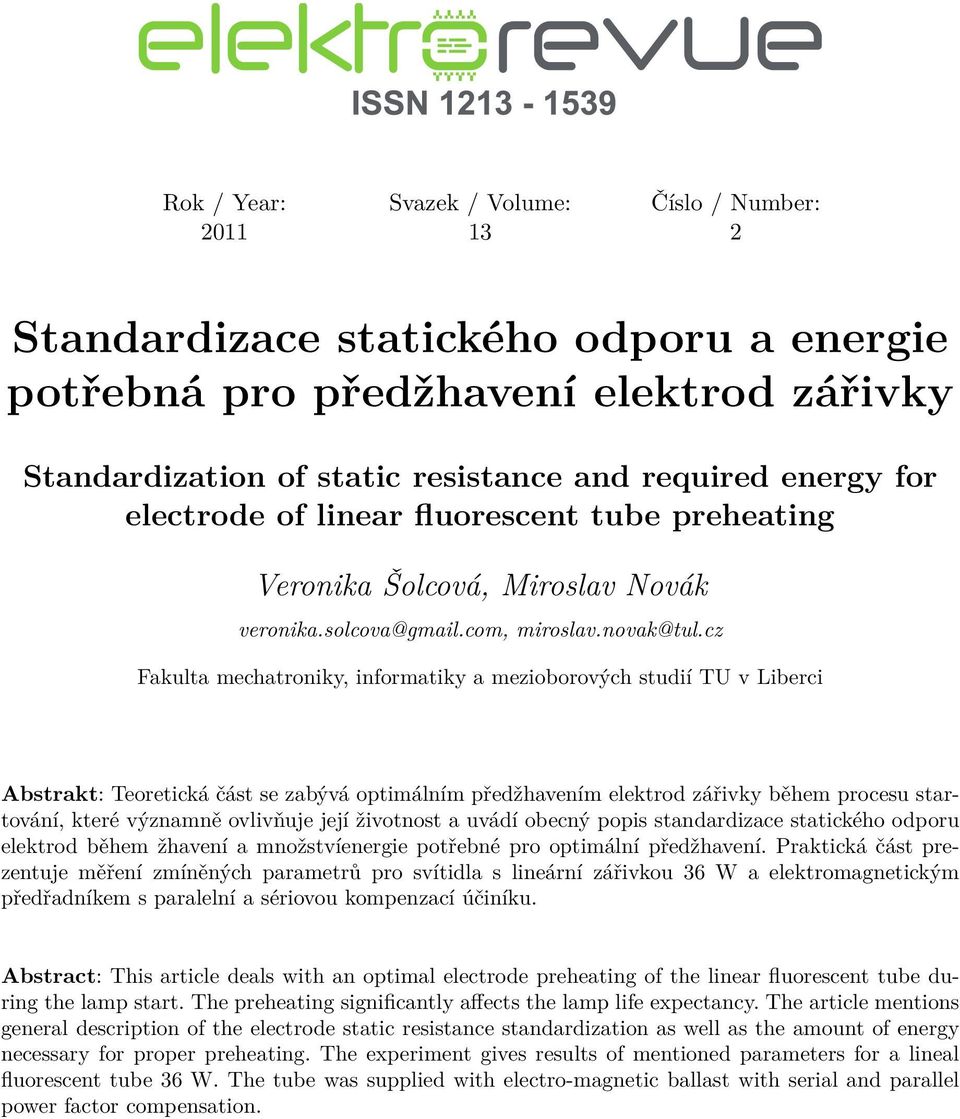 cz Fakulta mechatroniky, informatiky a mezioborových studií TU v Liberci Abstrakt: Teoretická část se zabývá optimálním předžhavením elektrod zářivky během procesu startování, které významně