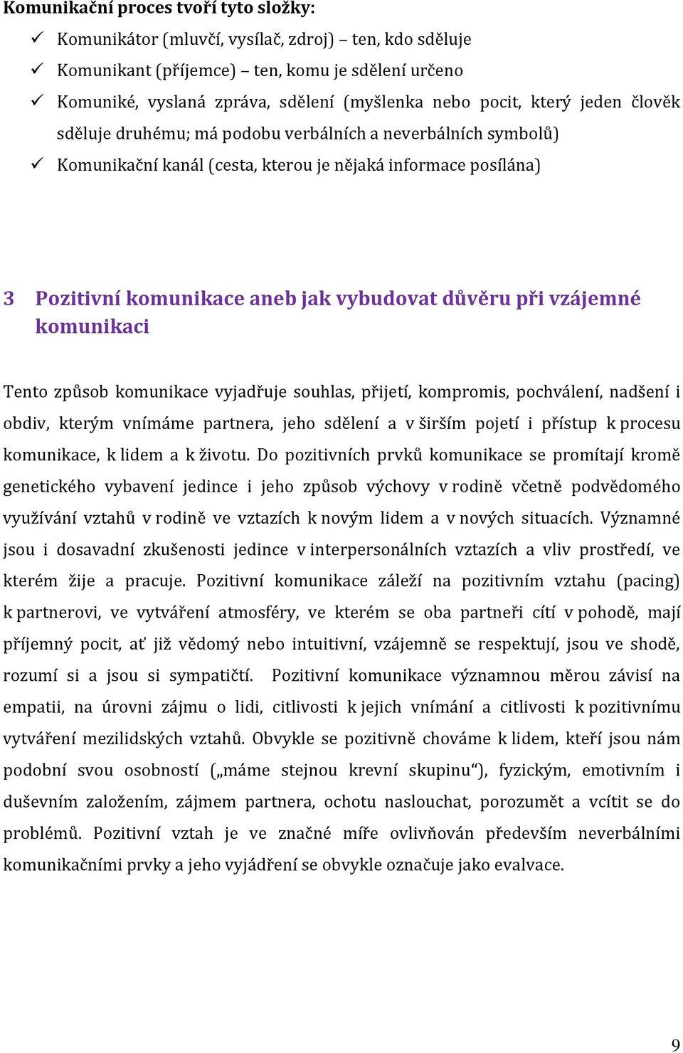 vzájemné komunikaci Tento způsob komunikace vyjadřuje souhlas, přijetí, kompromis, pochválení, nadšení i obdiv, kterým vnímáme partnera, jeho sdělení a v širším pojetí i přístup k procesu komunikace,