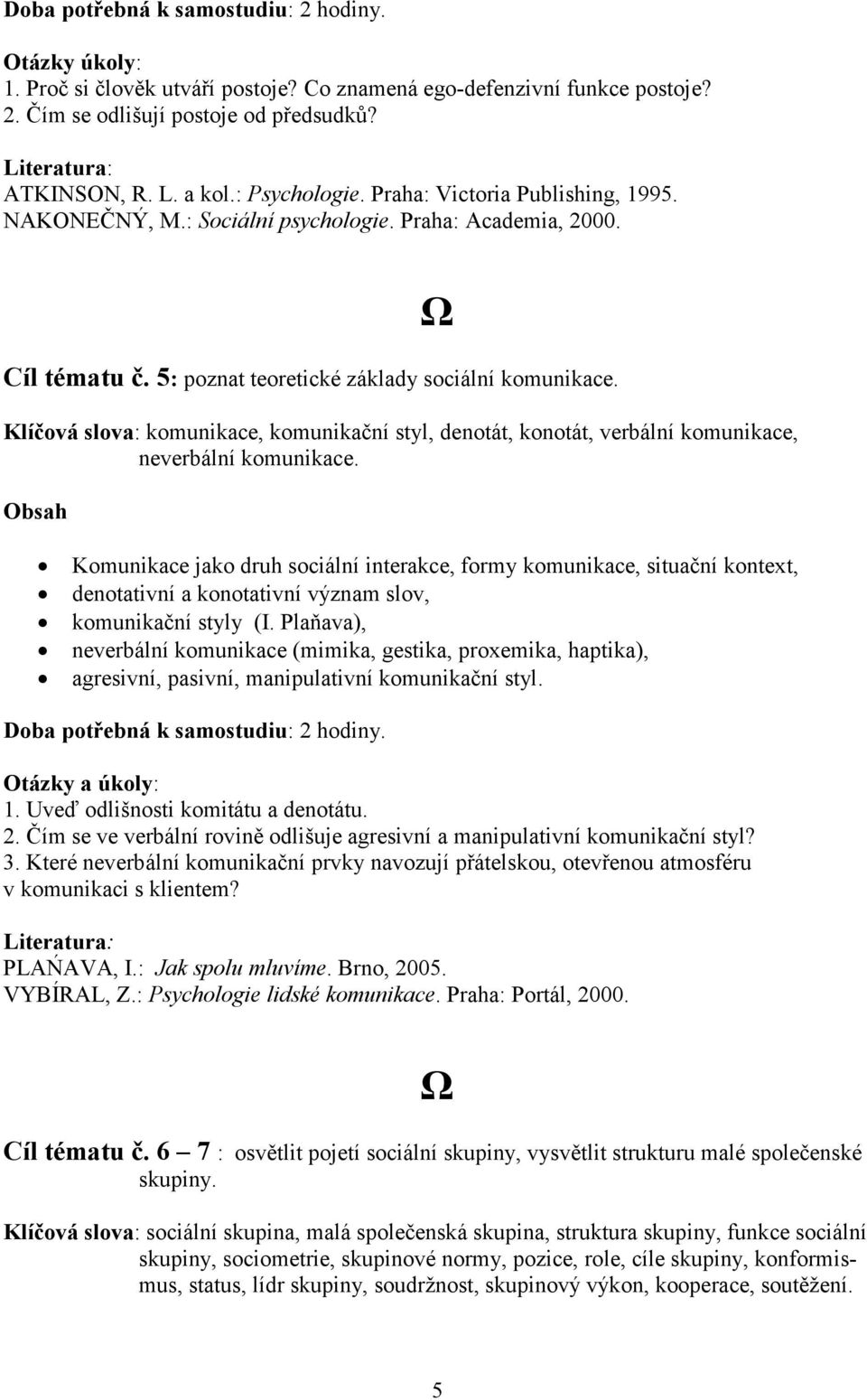 Klíčová slova: komunikace, komunikační styl, denotát, konotát, verbální komunikace, neverbální komunikace.