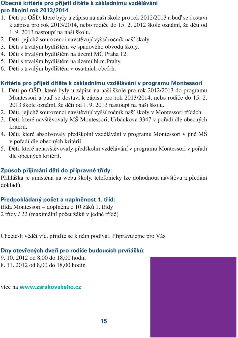 3. Děti s trvalým bydlištěm ve spádového obvodu školy. 4. Děti s trvalým bydlištěm na území MČ Praha 12. 5. Děti s trvalým bydlištěm na území hl.m.prahy. 6.