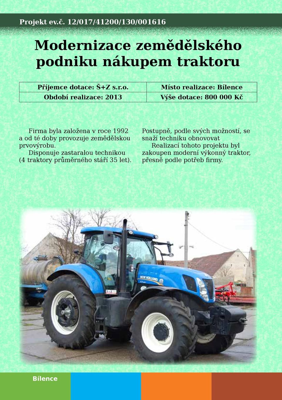 zemědělskou prvovýrobu. Disponuje zastaralou technikou (4 traktory průměrného stáří 35 let).