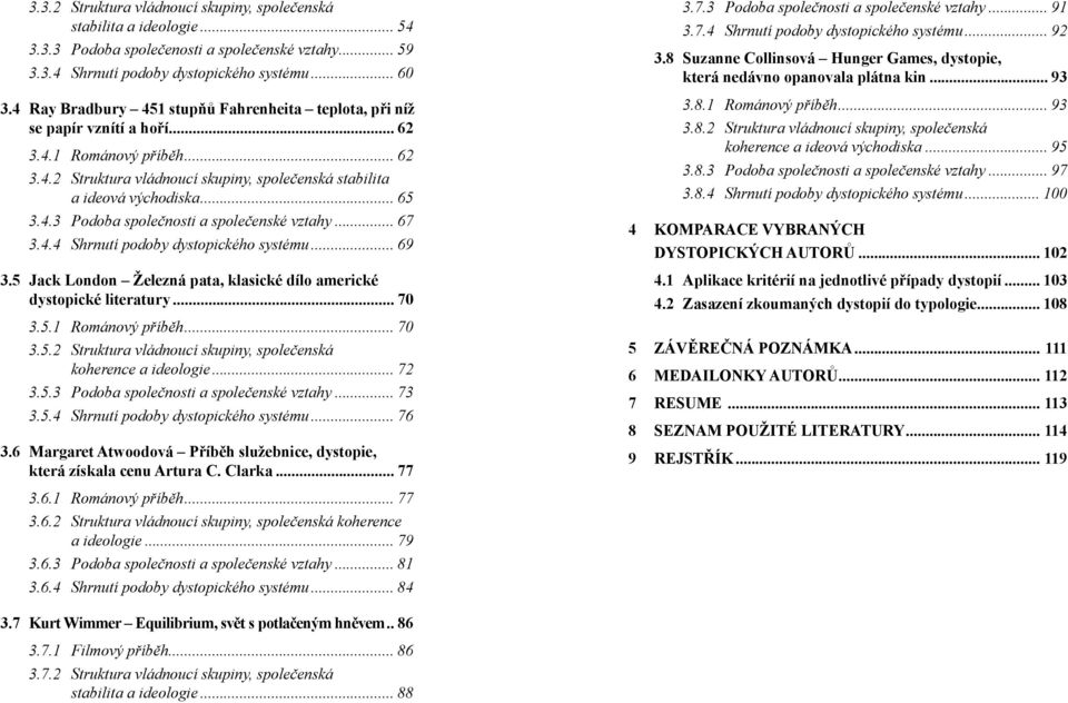 4.3 Podoba společnosti a společenské vztahy... 67 3.4.4 Shrnutí podoby dystopického systému... 69 3.5 Jack London Železná pata, klasické dílo americké dystopické literatury... 70 3.5.1 Románový příběh.