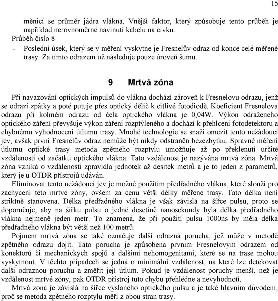 15 9 Mrtvá zóna Při navazování optických impulsů do vlákna dochází zároveň k Fresnelovu odrazu, jenž se odrazí zpátky a poté putuje přes optický dělič k citlivé fotodiodě.