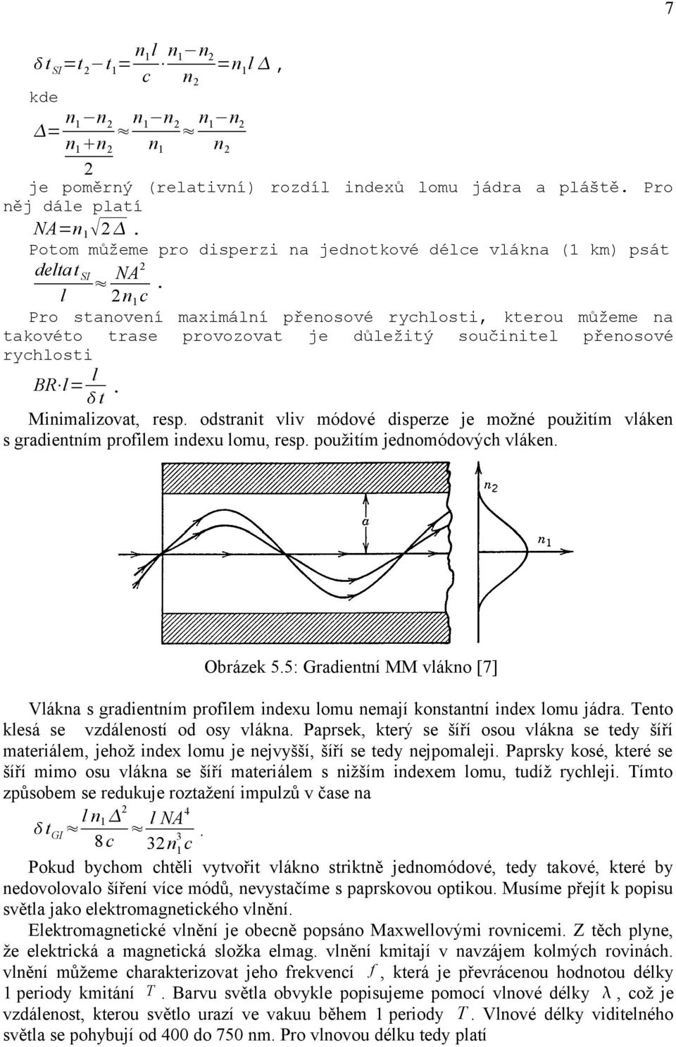 l Pro stanovení maximální přenosové rychlosti, kterou můžeme na takovéto trase provozovat je důležitý součinitel přenosové rychlosti BR l= l t. Minimalizovat, resp.