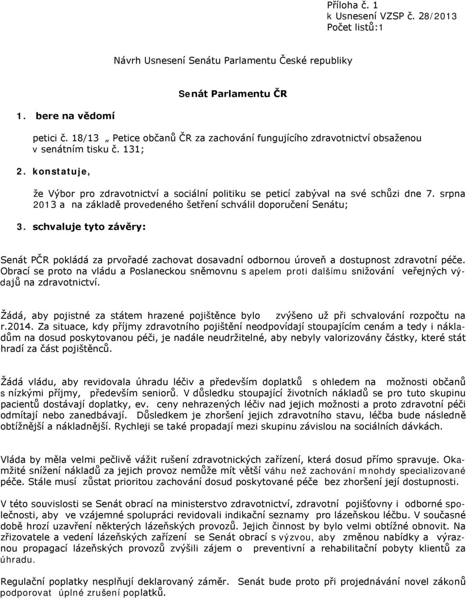 srpna 2013 a na základě provedeného šetření schválil doporučení Senátu; 3. schvaluje tyto závěry: Senát PČR pokládá za prvořadé zachovat dosavadní odbornou úroveň a dostupnost zdravotní péče.