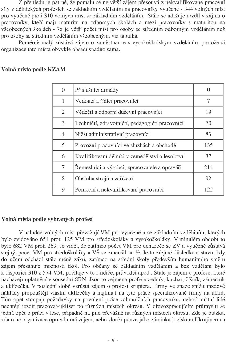 Stále se udržuje rozdíl v zájmu o pracovníky, kteí mají maturitu na odborných školách a mezi pracovníky s maturitou na všeobecných školách - 7x je vtší poet míst pro osoby se stedním odborným