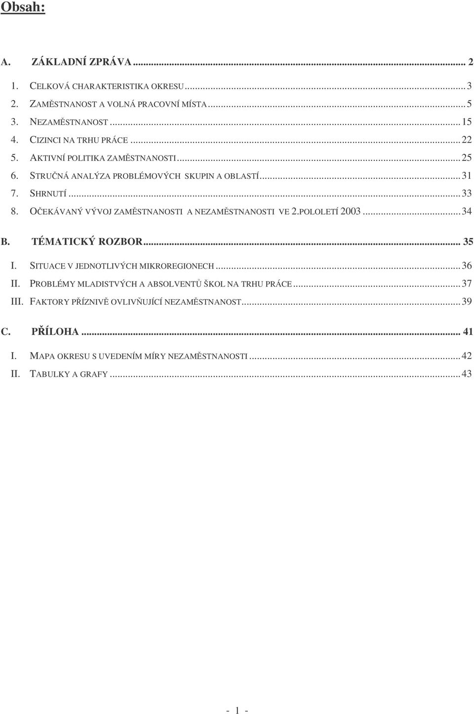 OEKÁVANÝ VÝVOJ ZAMSTNANOSTI A NEZAMSTNANOSTI VE 2.POLOLETÍ 2003...34 B. TÉMATICKÝ ROZBOR... 35 I. SITUACE V JEDNOTLIVÝCH MIKROREGIONECH...36 II.