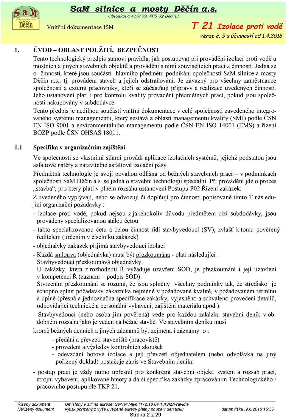 Je závazný pro všechny zaměstnance společnosti a externí pracovníky, kteří se zúčastňují přípravy a realizace uvedených činností.