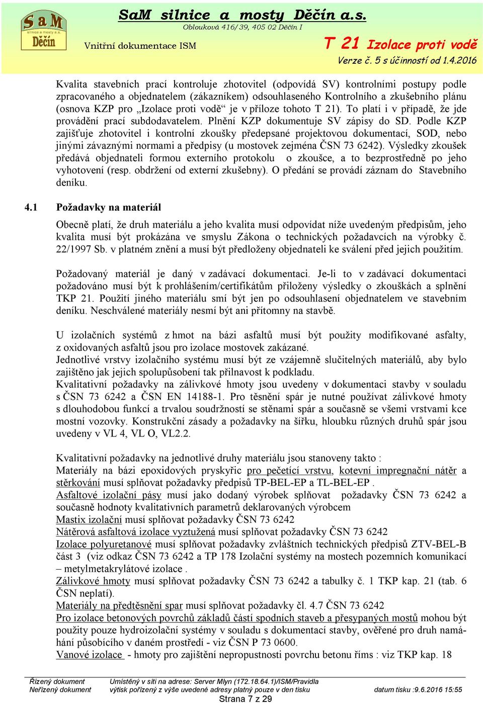 Podle KZP zajišťuje zhotovitel i kontrolní zkoušky předepsané projektovou dokumentací, SOD, nebo jinými závaznými normami a předpisy (u mostovek zejména ČSN 73 6242).