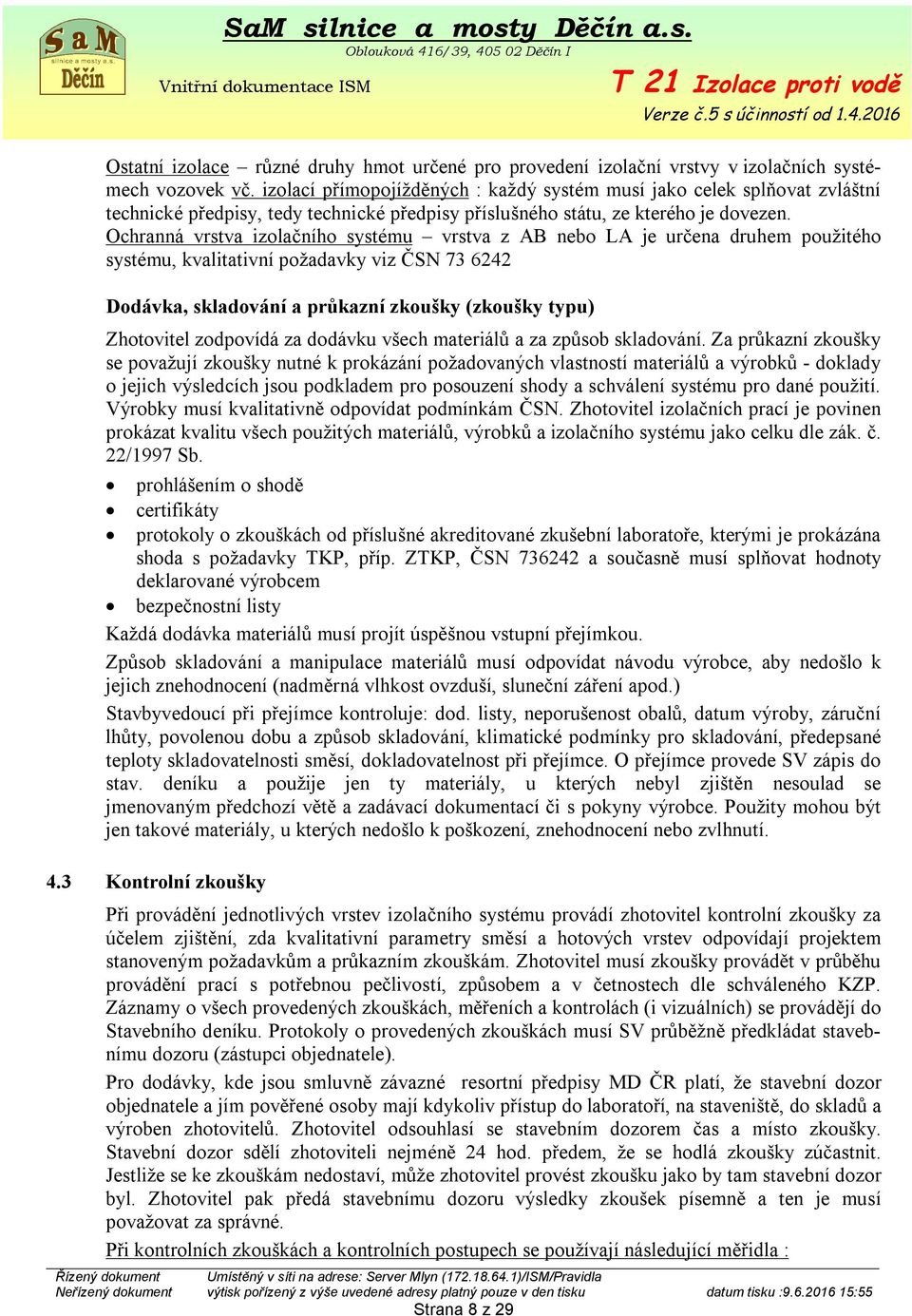 Ochranná vrstva izolačního systému vrstva z AB nebo LA je určena druhem použitého systému, kvalitativní požadavky viz ČSN 73 6242 Dodávka, skladování a průkazní zkoušky (zkoušky typu) Zhotovitel