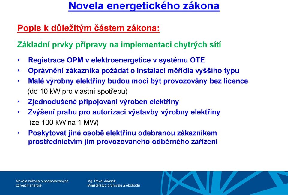 provozovány bez licence (do 10 kw pro vlastní spotřebu) Zjednodušené připojování výroben elektřiny Zvýšení prahu pro autorizaci