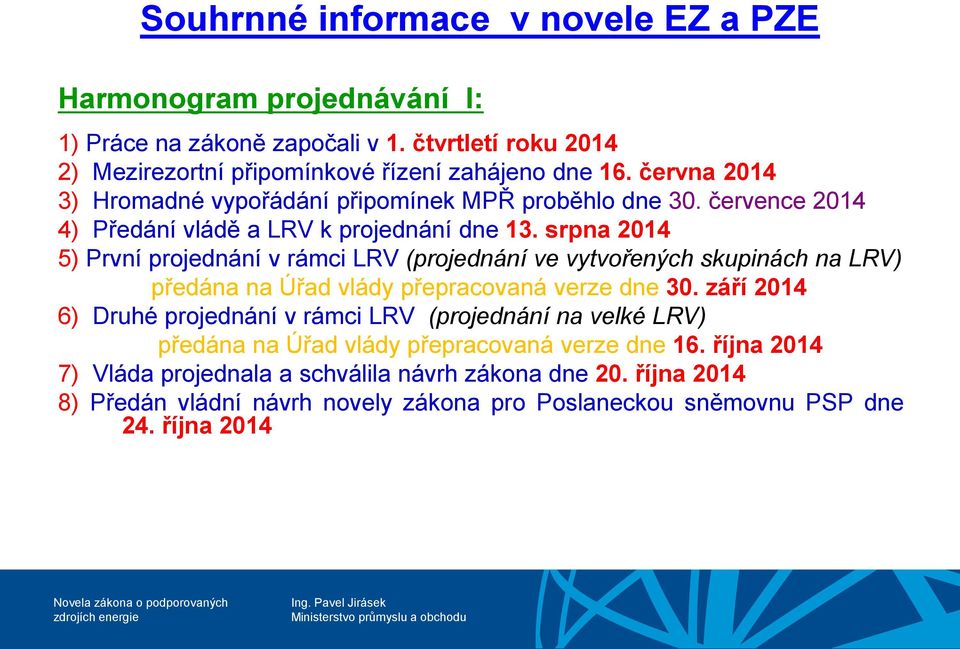 srpna 2014 5) První projednání v rámci LRV (projednání ve vytvořených skupinách na LRV) předána na Úřad vlády přepracovaná verze dne 30.