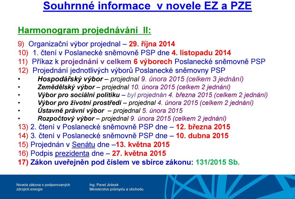 února 2015 (celkem 3 jednání) Zemědělský výbor projednal 10. února 2015 (celkem 2 jednání) Výbor pro sociální politiku byl projednán 4.