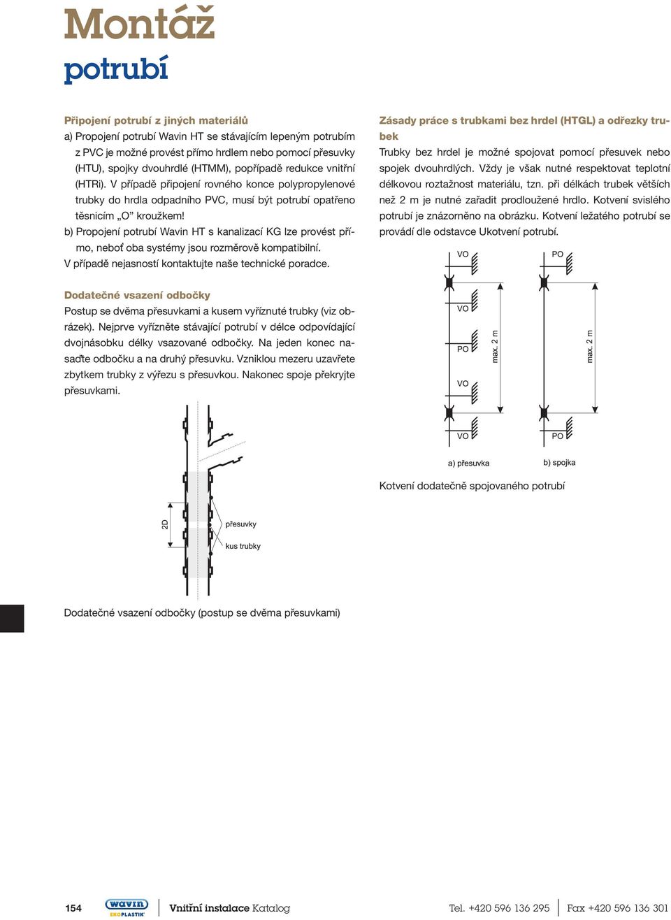 b) Propojení potrubí Wavin HT s kanalizací KG lze provést přímo, neboť oba systémy jsou rozměrově kompatibilní. V případě nejasností kontaktujte naše technické poradce.