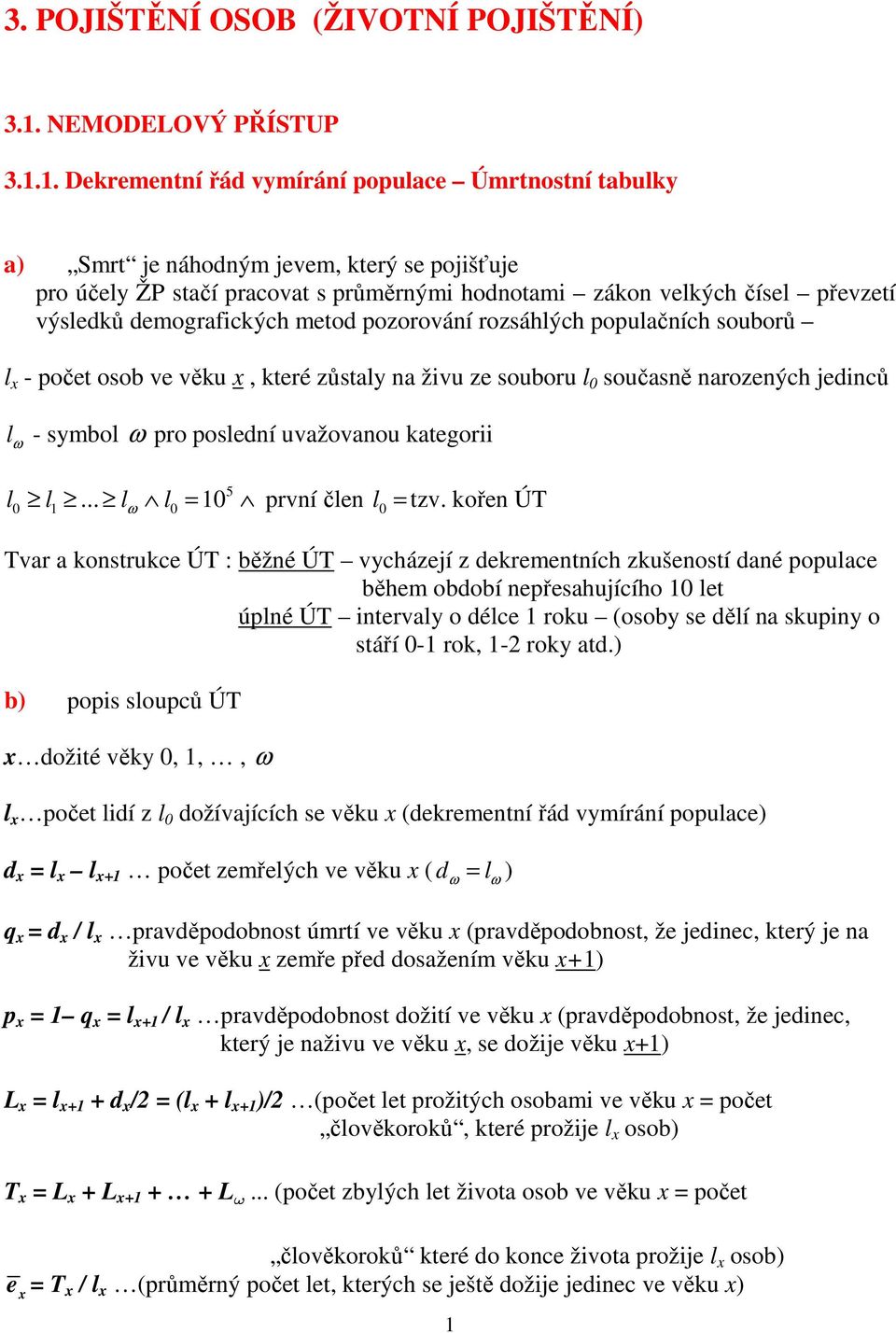 rozsáhlých populačích souborů l - poče osob ve věku, keré zůsaly a živu ze souboru l 0 současě arozeých jediců l ω - symbol ω pro posledí uvažovaou kaegorii l l l l 5 0... ω 0 0 prví čle 0 l zv.