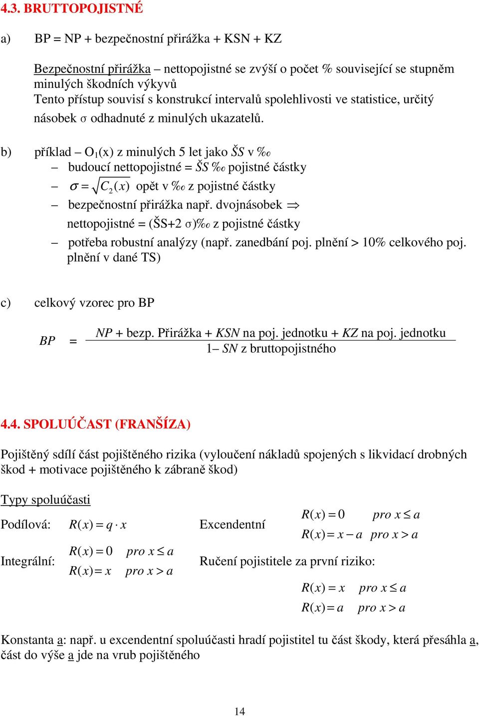 dvojásobek eopojisé (ŠS+2 σ) z pojisé čásky pořeba robusí aalýzy (apř. zaedbáí poj. plěí > 0% celkového poj. plěí v daé TS) c) celkový vzorec pro BP BP P + bezp. Přirážka + KS a poj.