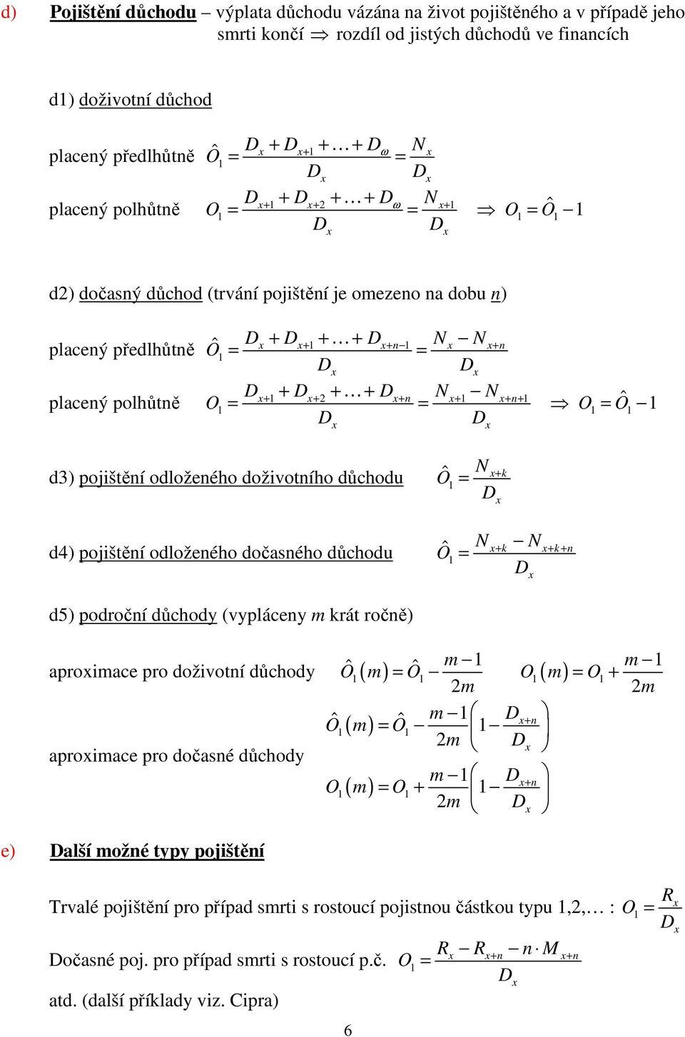odložeého dočasého důchodu O d5) področí důchody (vyplácey m krá ročě) ˆ + k + k+ m m O m O O m O + 2m 2m ˆ ( ) ˆ m + O m O 2m aproimace pro doživoí důchody ˆ ( ) ˆ ( ) aproimace pro dočasé důchody