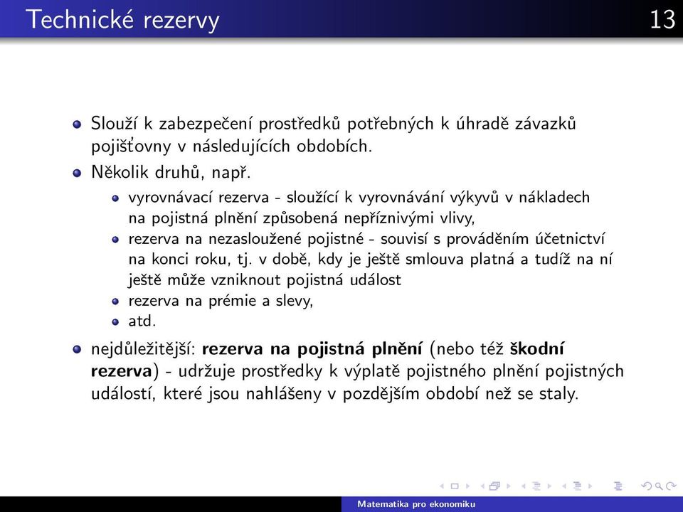 prováděním účetnictví na konci roku, tj. v době, kdy je ještě smlouva platná a tudíž na ní ještě může vzniknout pojistná událost rezerva na prémie a slevy, atd.