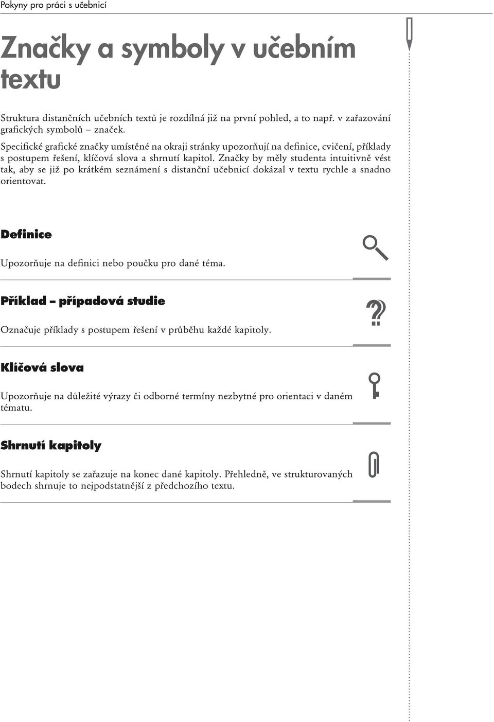 Značky by měly studenta intuitivně vést tak, aby se již po krátkém seznámení s distanční učebnicí dokázal v textu rychle a snadno orientovat. Definice Upozorňuje na definici nebo poučku pro dané téma.