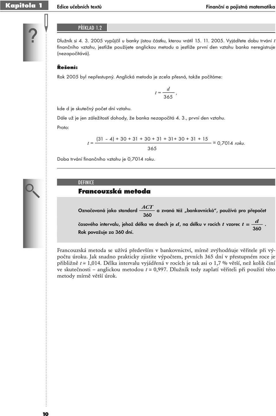 Vyjádøete dobu trvání t finanèního vztahu, jestliže použijete anglickou metodu a jestliže první den vztahu banka neregistruje (nezapoèítává). Řešení: Rok 2005 byl nepøestupný.