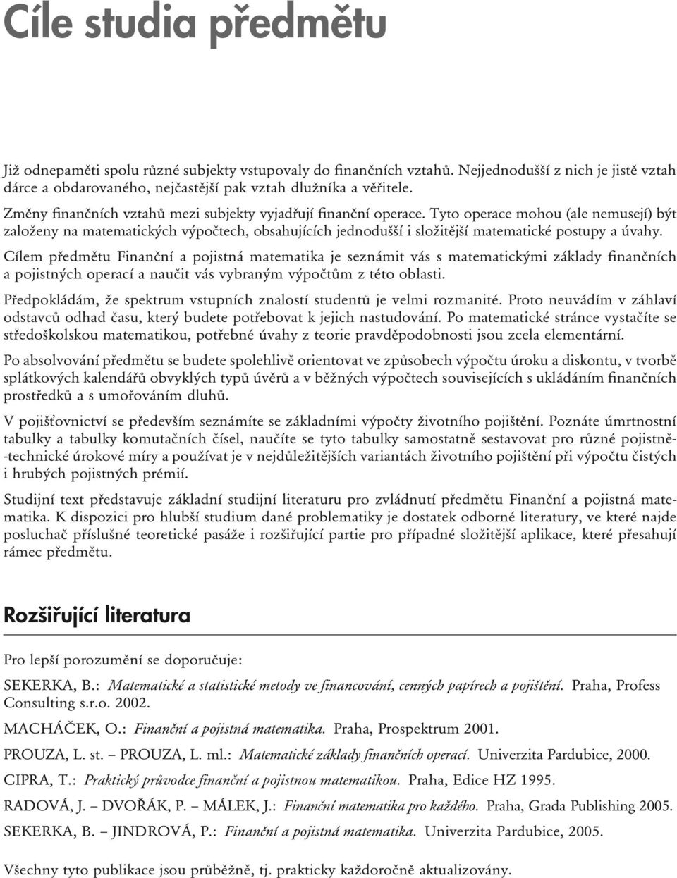 Tyto operace mohou (ale nemusejí) být založeny na matematických výpočtech, obsahujících jednodušší i složitější matematické postupy a úvahy.