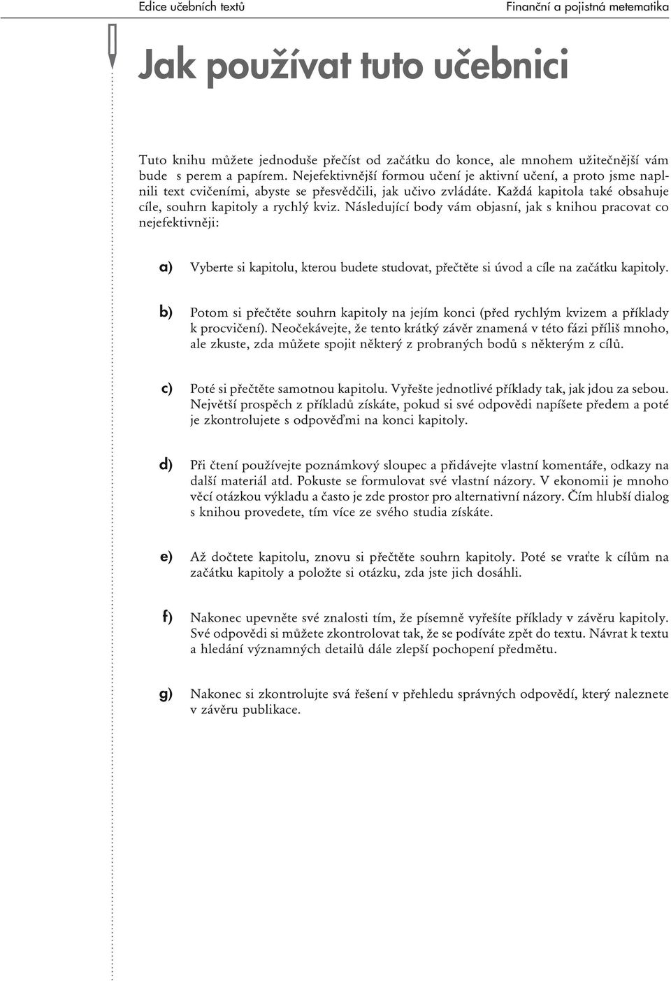 Následující body vám objasní, jak s knihou pracovat co nejefektivněji: a) Vyberte si kapitolu, kterou budete studovat, přečtěte si úvod a cíle na začátku kapitoly.