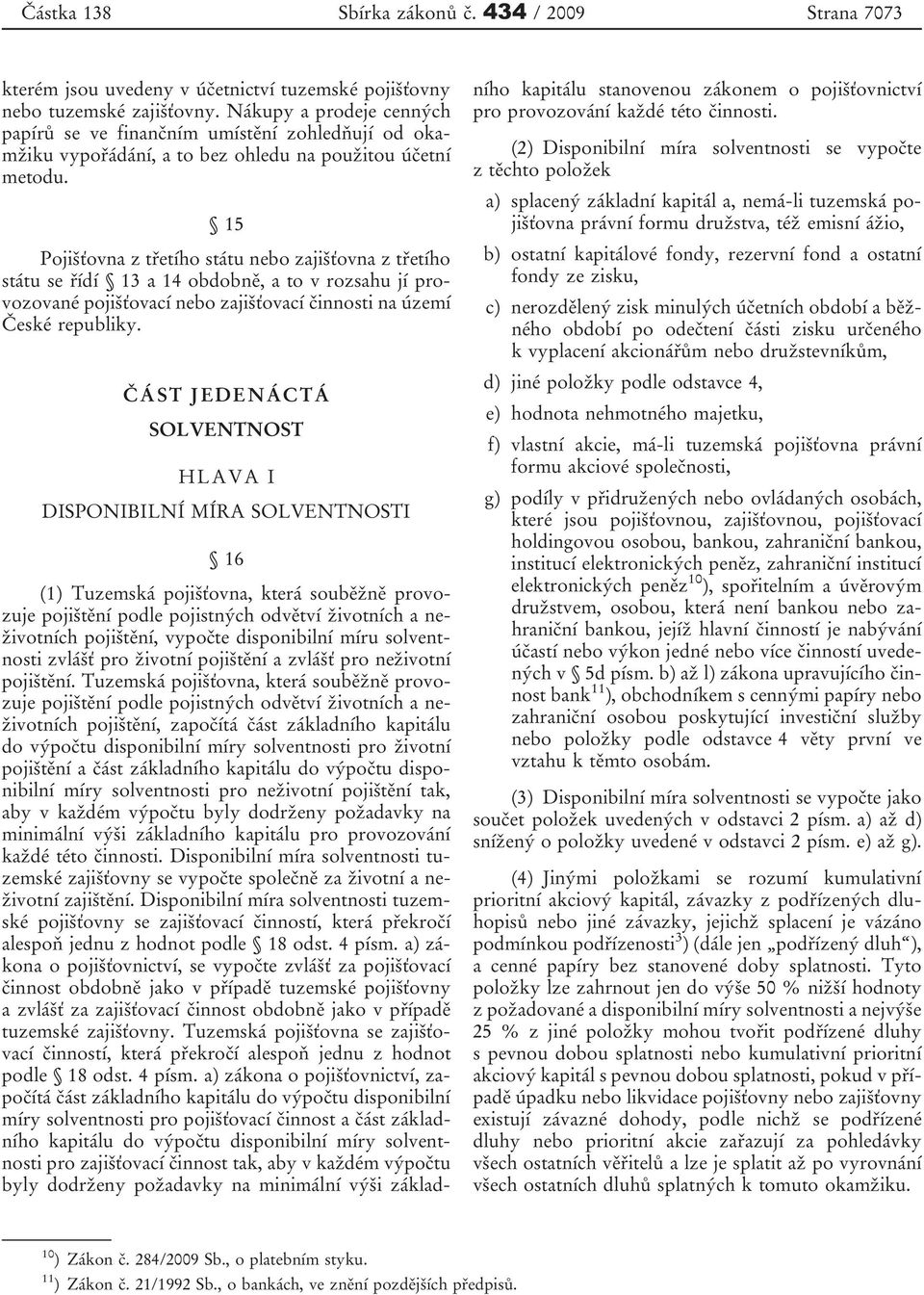 15 Pojišťovna z třetího státu nebo zajišťovna z třetího státu se řídí 13 a 14 obdobně, a to v rozsahu jí provozované pojišťovací nebo zajišťovací činnosti na území České republiky.