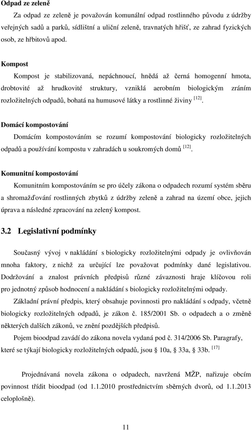 látky a rostlinné živiny [12]. Domácí kompostování Domácím kompostováním se rozumí kompostování biologicky rozložitelných odpadů a používání kompostu v zahradách u soukromých domů [12].