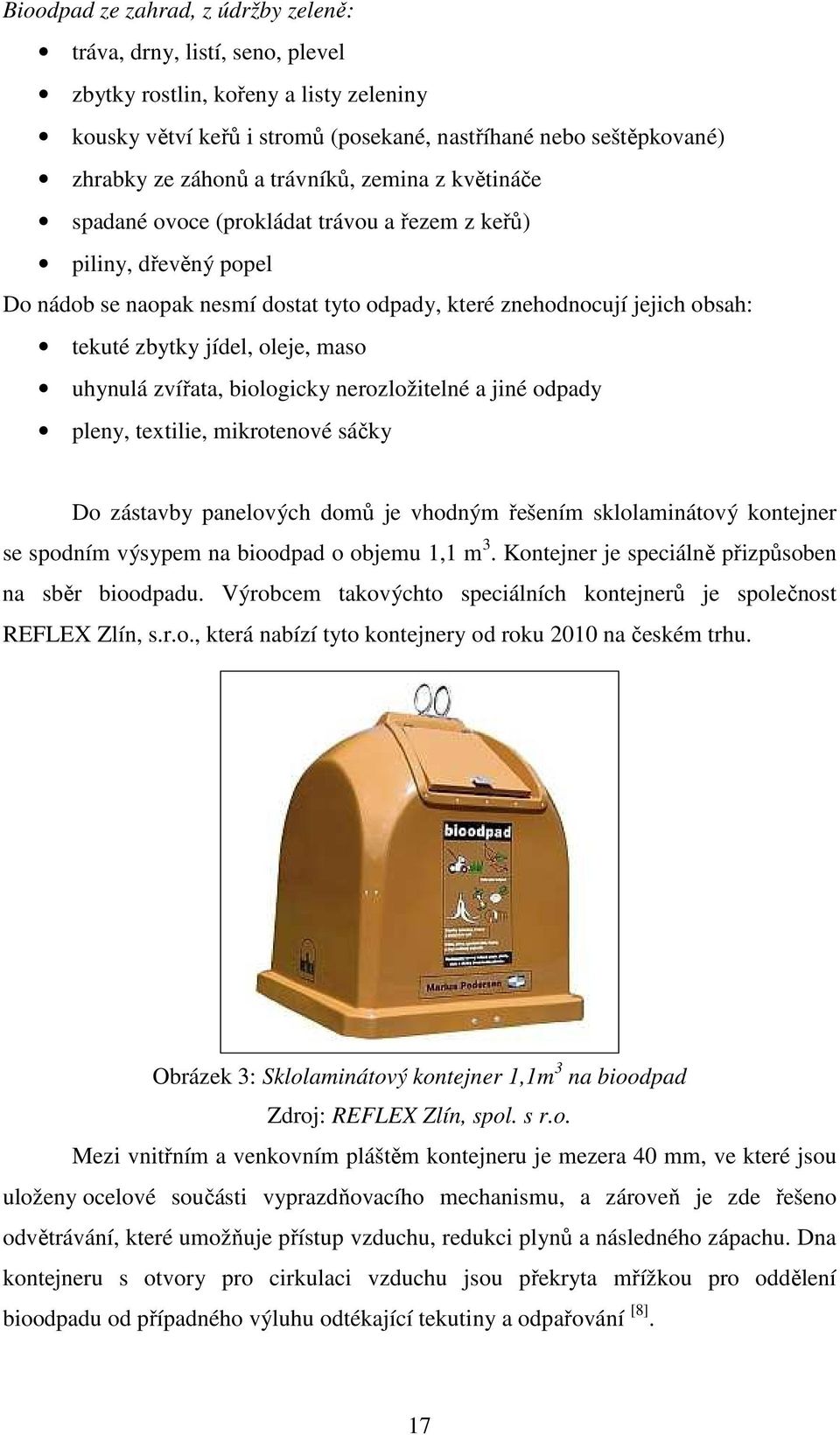 oleje, maso uhynulá zvířata, biologicky nerozložitelné a jiné odpady pleny, textilie, mikrotenové sáčky Do zástavby panelových domů je vhodným řešením sklolaminátový kontejner se spodním výsypem na