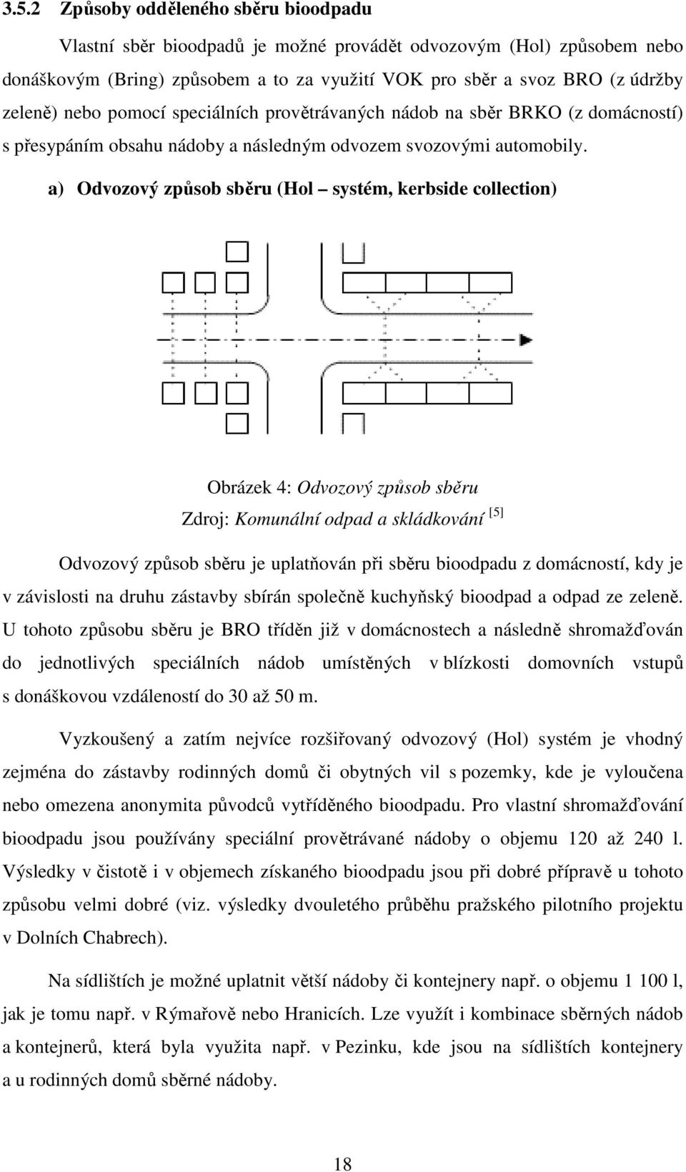 a) Odvozový způsob sběru (Hol systém, kerbside collection) Obrázek 4: Odvozový způsob sběru Zdroj: Komunální odpad a skládkování [5] Odvozový způsob sběru je uplatňován při sběru bioodpadu z