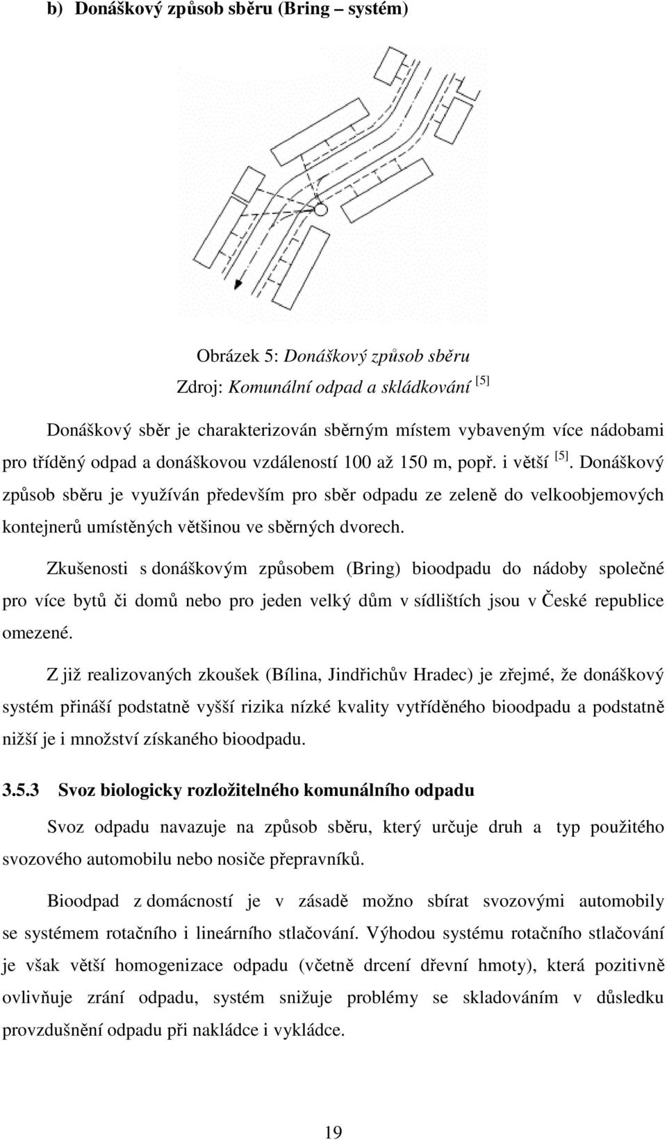 Donáškový způsob sběru je využíván především pro sběr odpadu ze zeleně do velkoobjemových kontejnerů umístěných většinou ve sběrných dvorech.