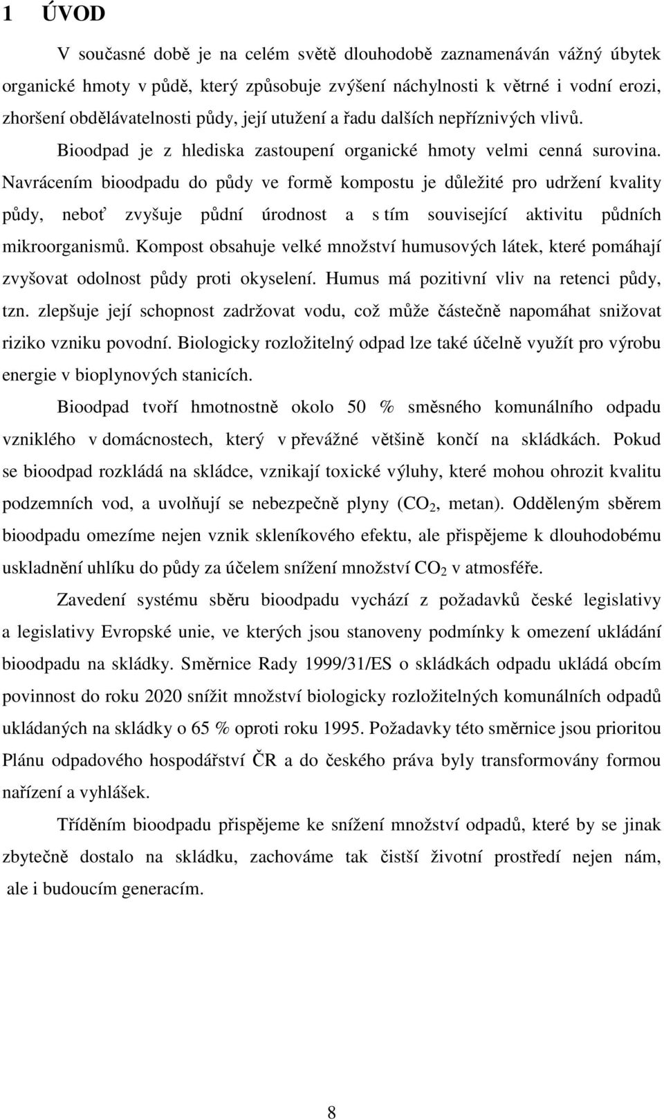 Navrácením bioodpadu do půdy ve formě kompostu je důležité pro udržení kvality půdy, neboť zvyšuje půdní úrodnost a s tím související aktivitu půdních mikroorganismů.