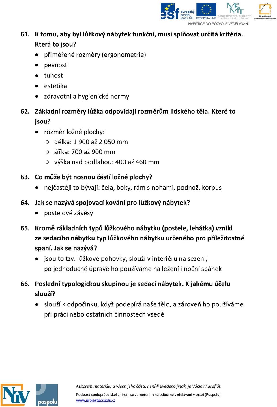 Co může být nosnou částí ložné plochy? nejčastěji to bývají: čela, boky, rám s nohami, podnož, korpus 64. Jak se nazývá spojovací kování pro lůžkový nábytek? postelové závěsy 65.